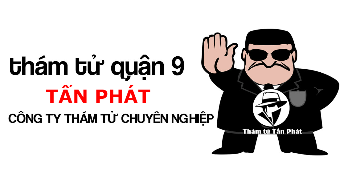 Dịch vụ thám tử theo dõi ngoại tình Quận 9 có giá rẻ nhất Sài Gòn